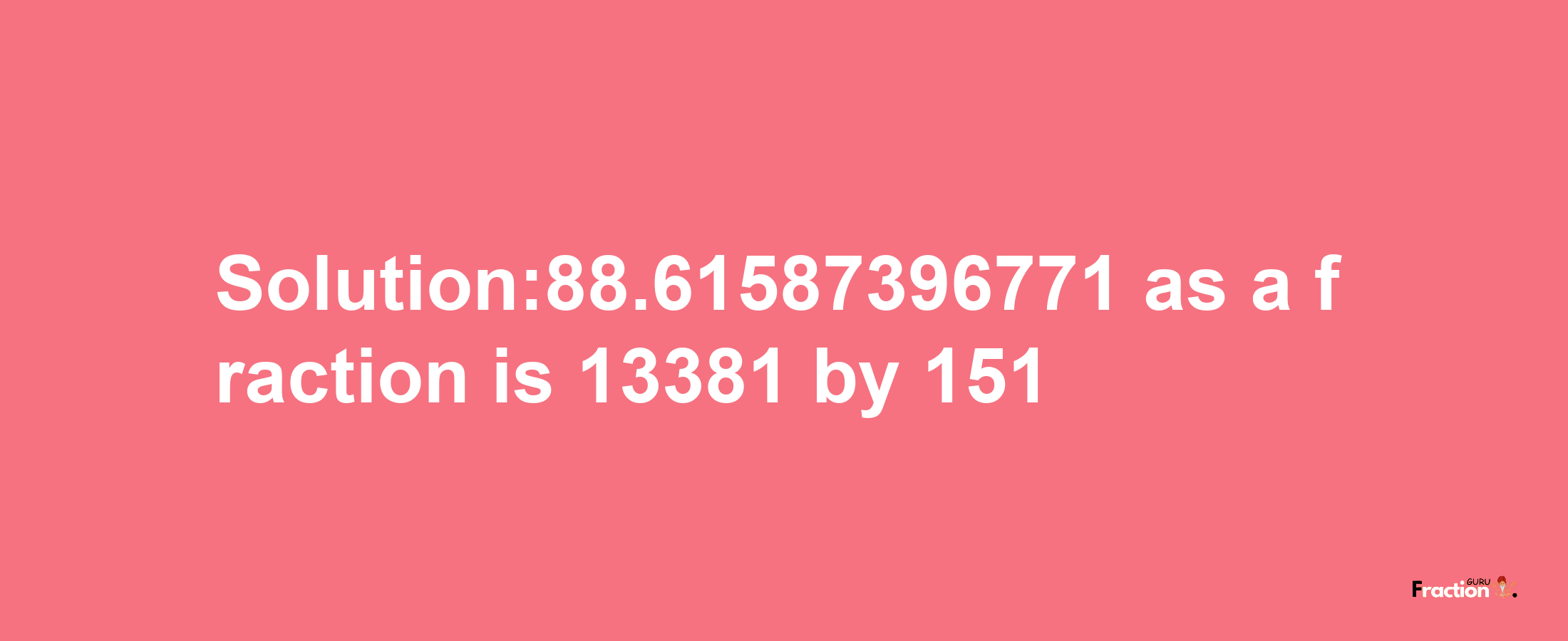 Solution:88.61587396771 as a fraction is 13381/151