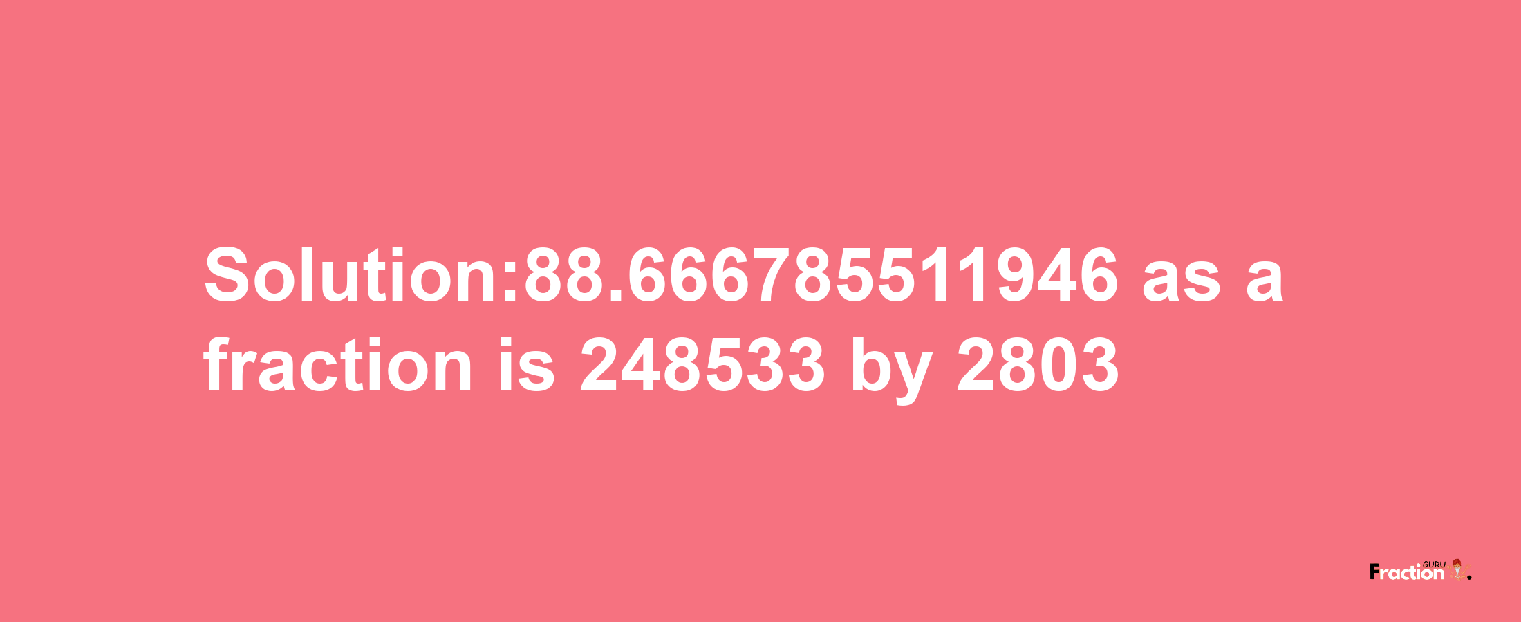 Solution:88.666785511946 as a fraction is 248533/2803