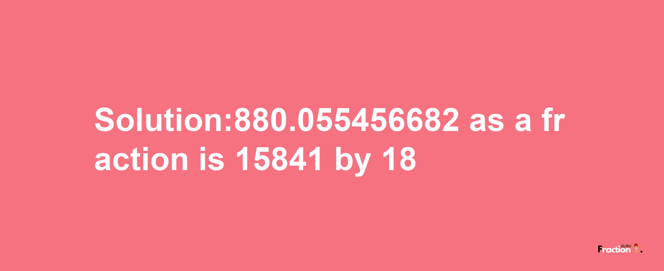 Solution:880.055456682 as a fraction is 15841/18