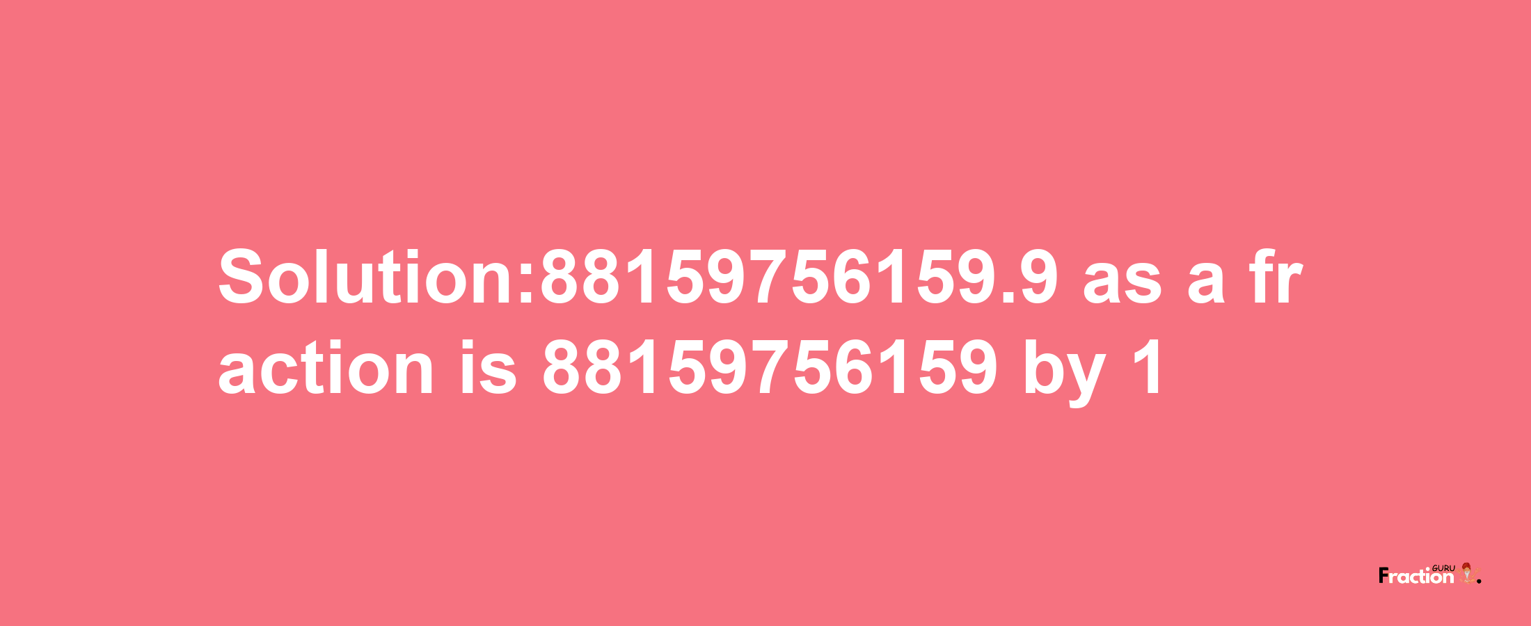 Solution:88159756159.9 as a fraction is 88159756159/1