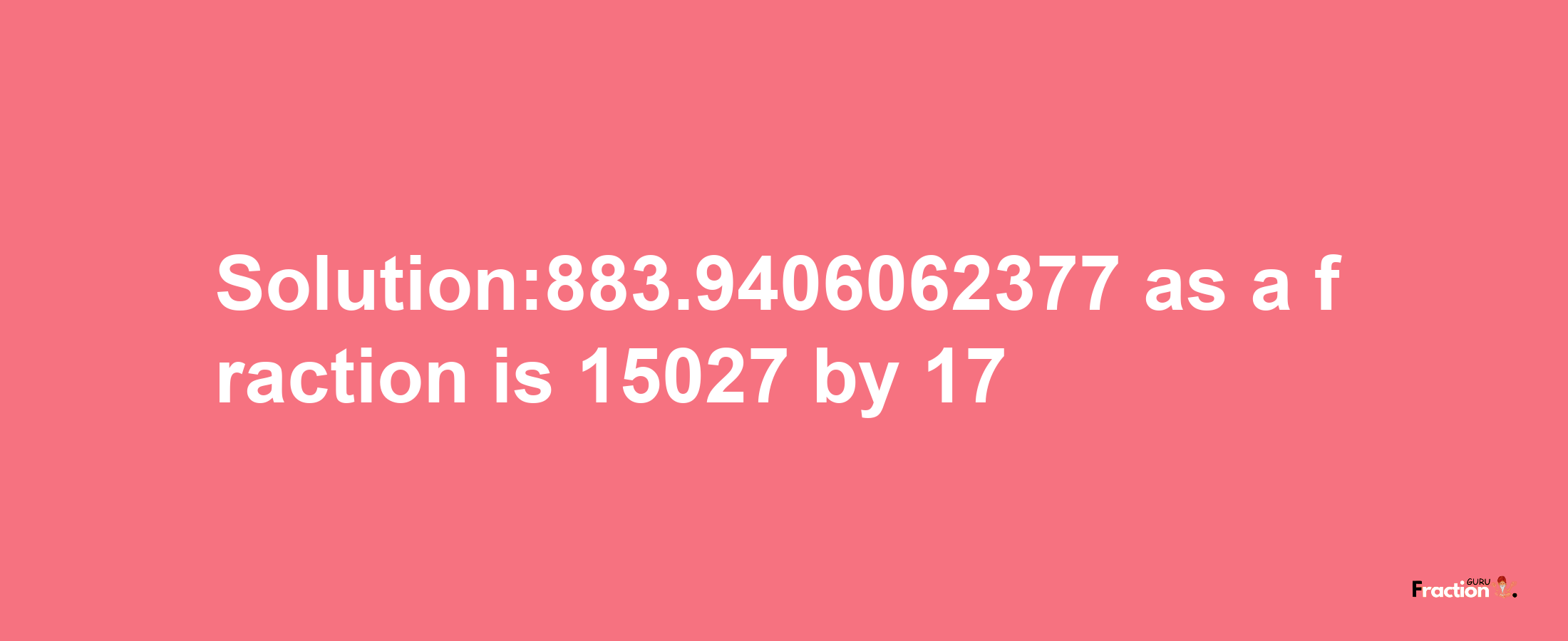 Solution:883.9406062377 as a fraction is 15027/17