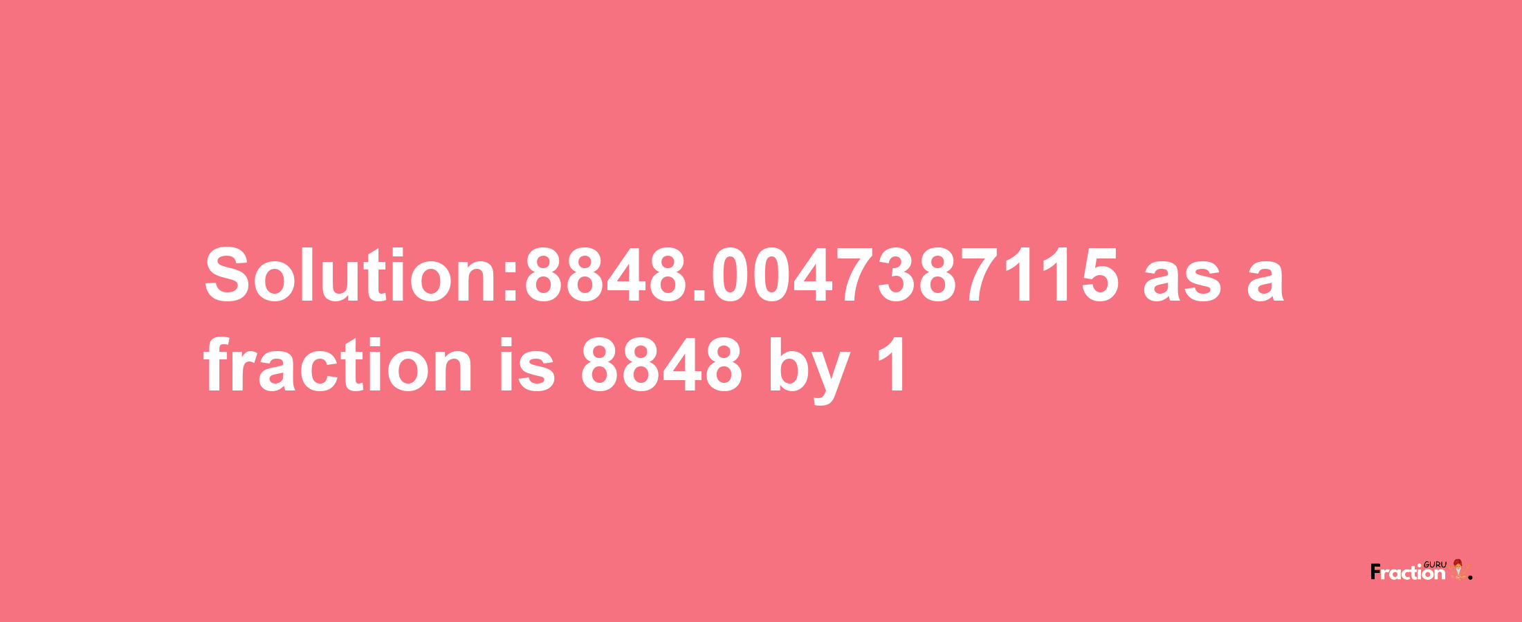 Solution:8848.0047387115 as a fraction is 8848/1