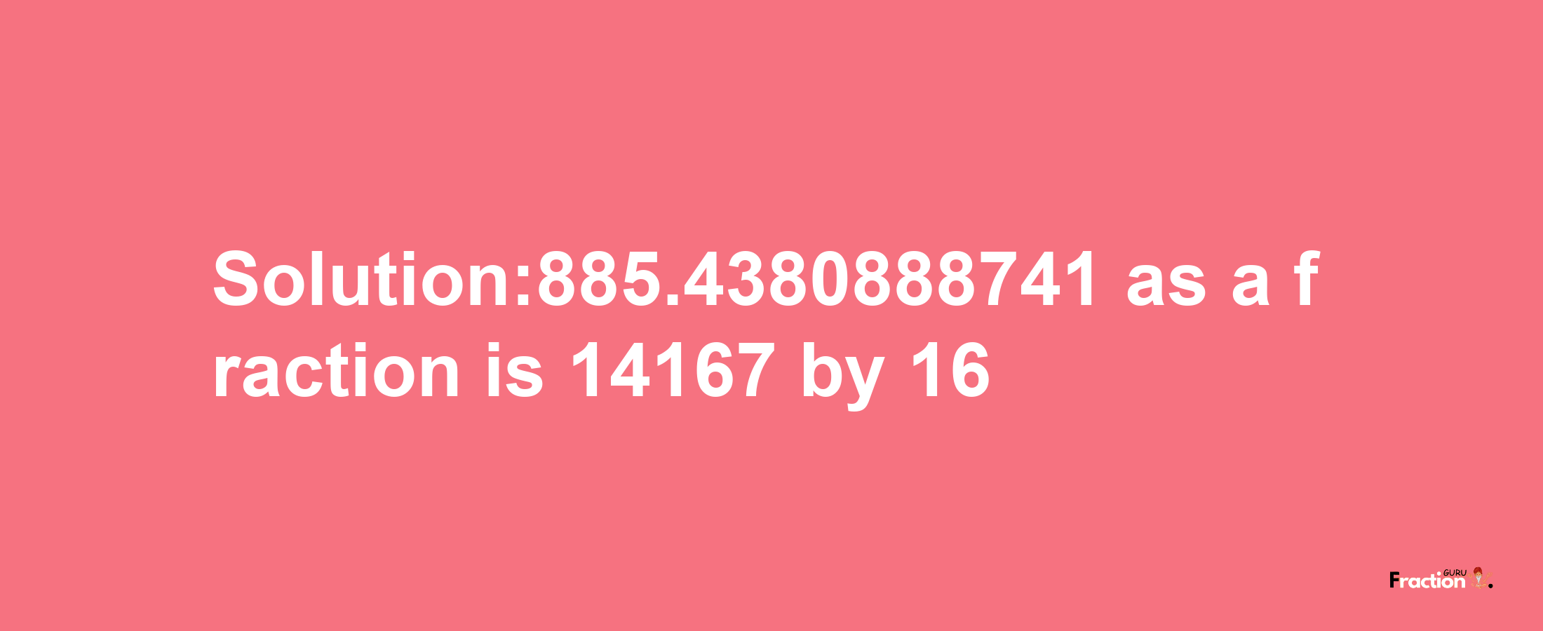 Solution:885.4380888741 as a fraction is 14167/16