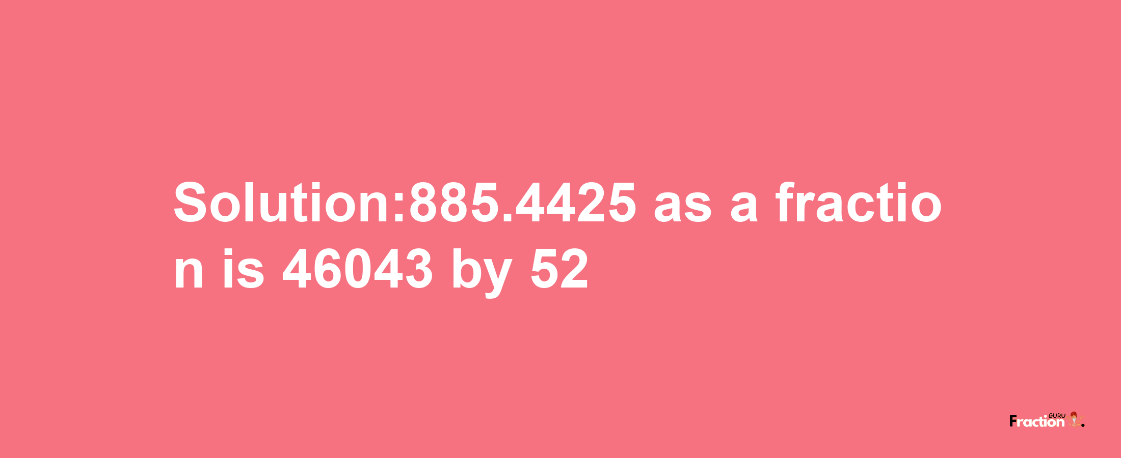 Solution:885.4425 as a fraction is 46043/52