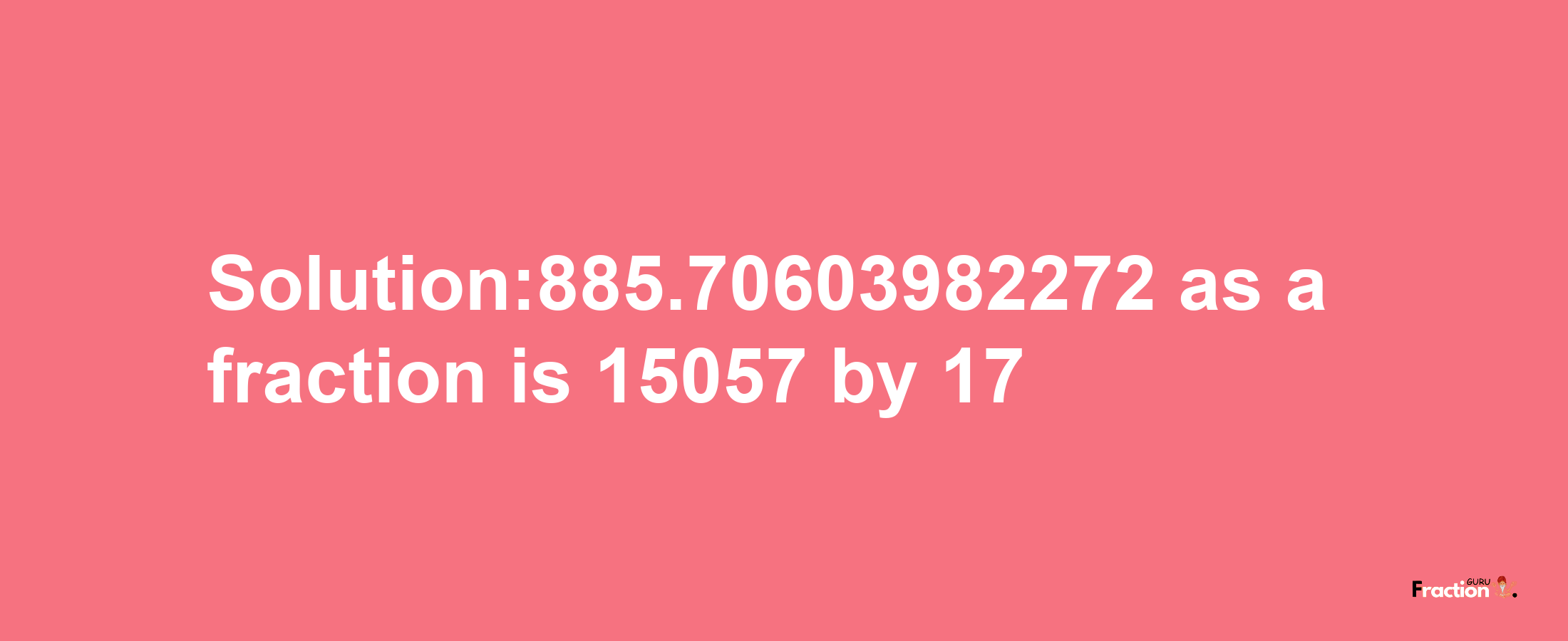 Solution:885.70603982272 as a fraction is 15057/17