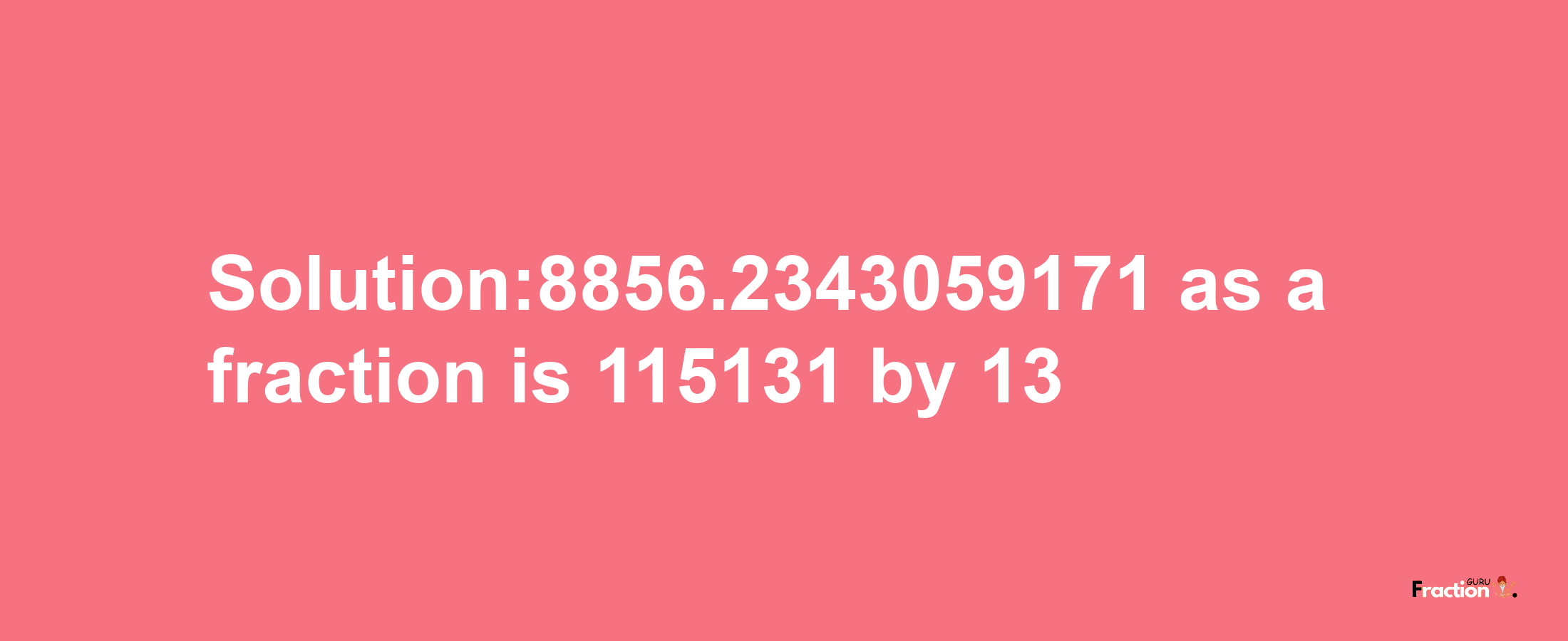 Solution:8856.2343059171 as a fraction is 115131/13