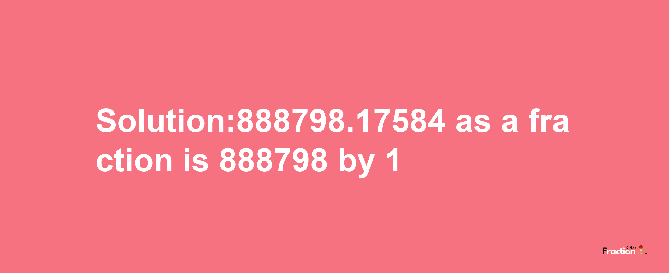 Solution:888798.17584 as a fraction is 888798/1