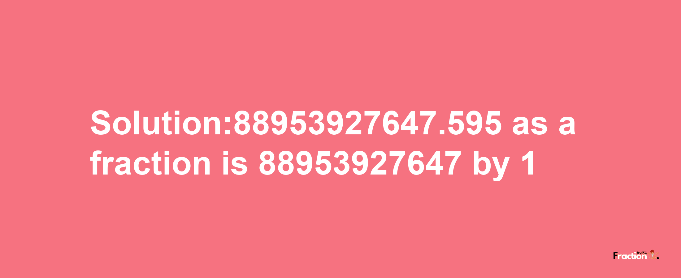 Solution:88953927647.595 as a fraction is 88953927647/1