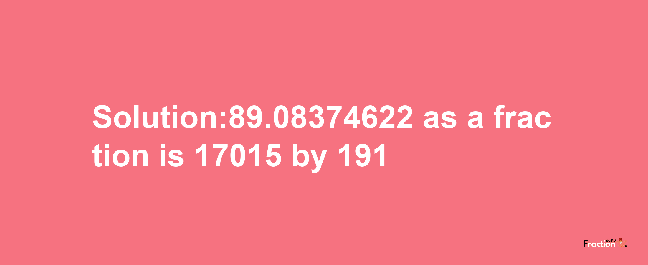 Solution:89.08374622 as a fraction is 17015/191