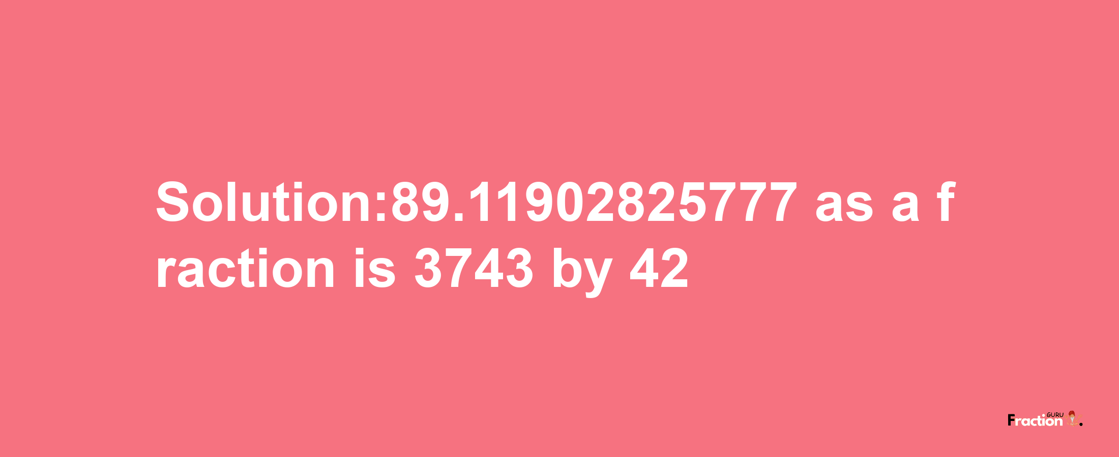 Solution:89.11902825777 as a fraction is 3743/42