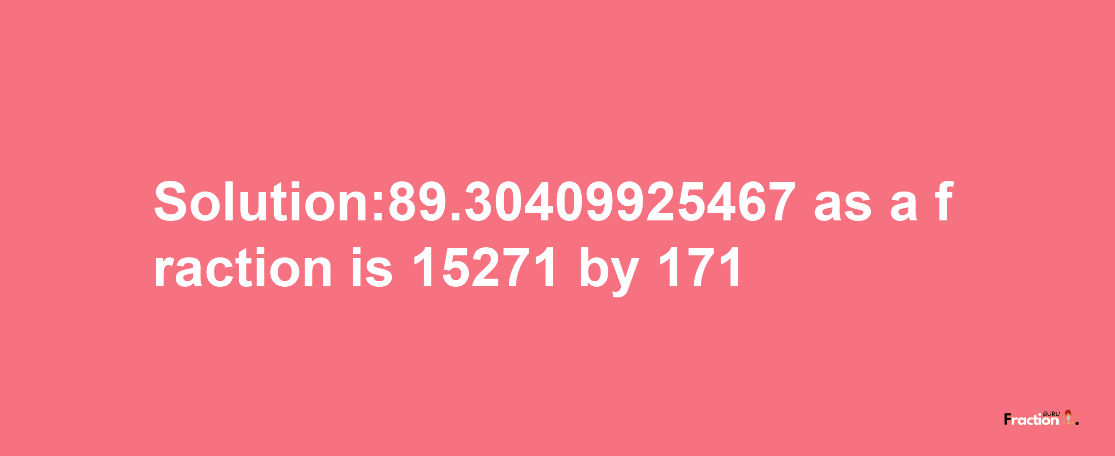 Solution:89.30409925467 as a fraction is 15271/171