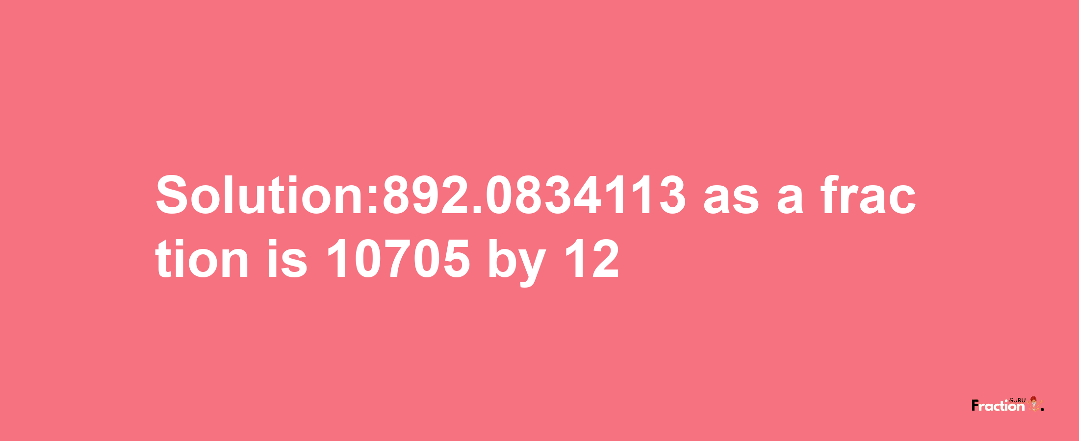 Solution:892.0834113 as a fraction is 10705/12