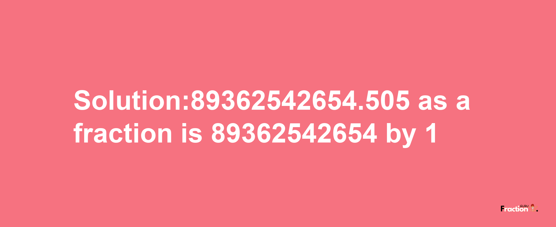 Solution:89362542654.505 as a fraction is 89362542654/1