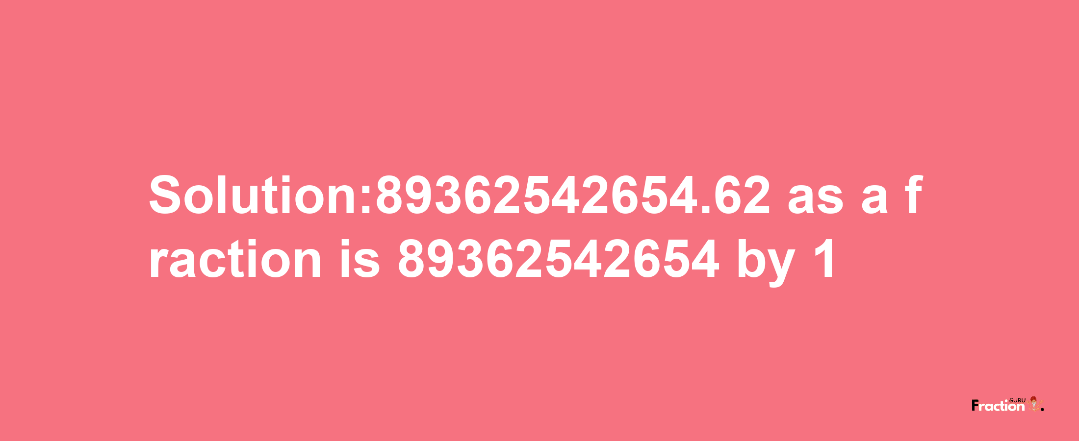 Solution:89362542654.62 as a fraction is 89362542654/1