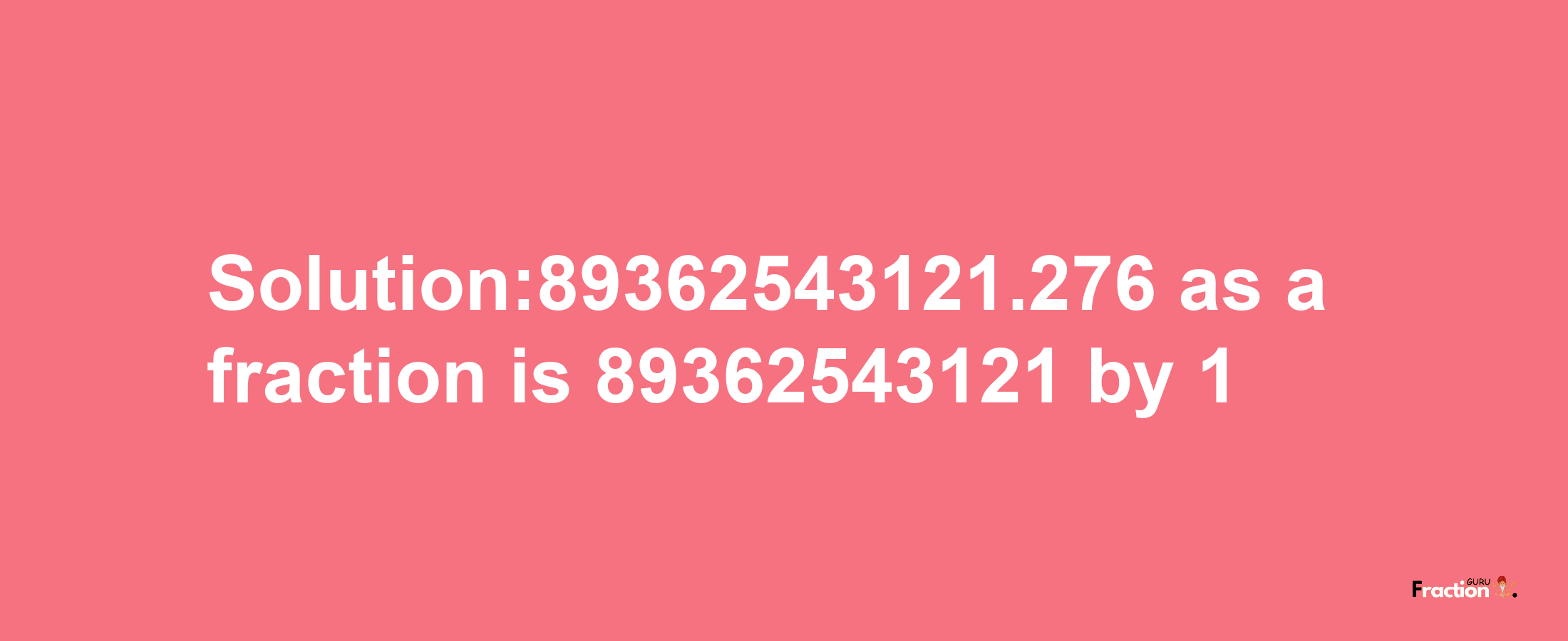 Solution:89362543121.276 as a fraction is 89362543121/1