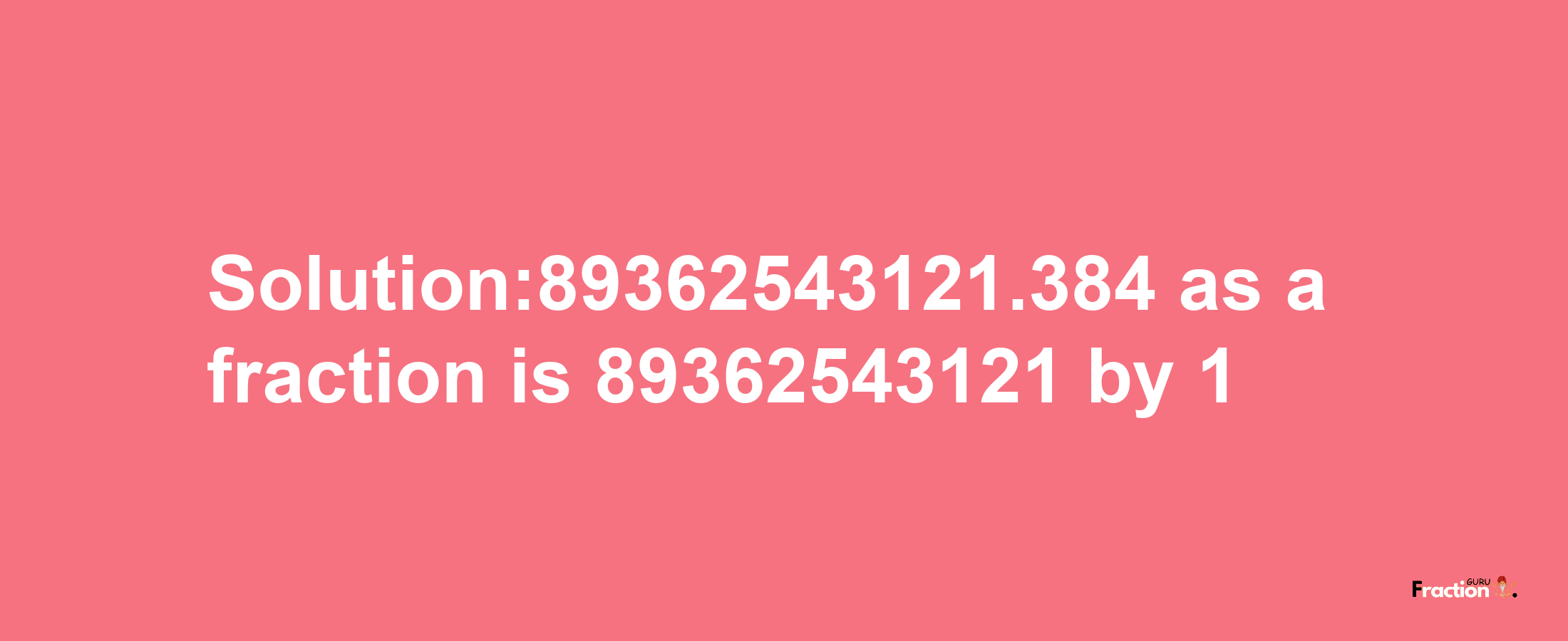 Solution:89362543121.384 as a fraction is 89362543121/1