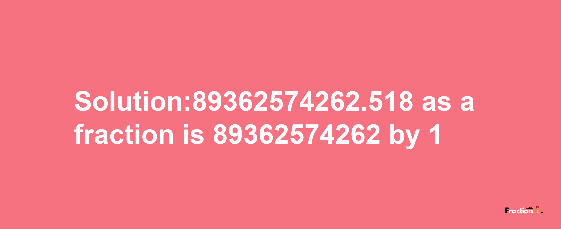 Solution:89362574262.518 as a fraction is 89362574262/1