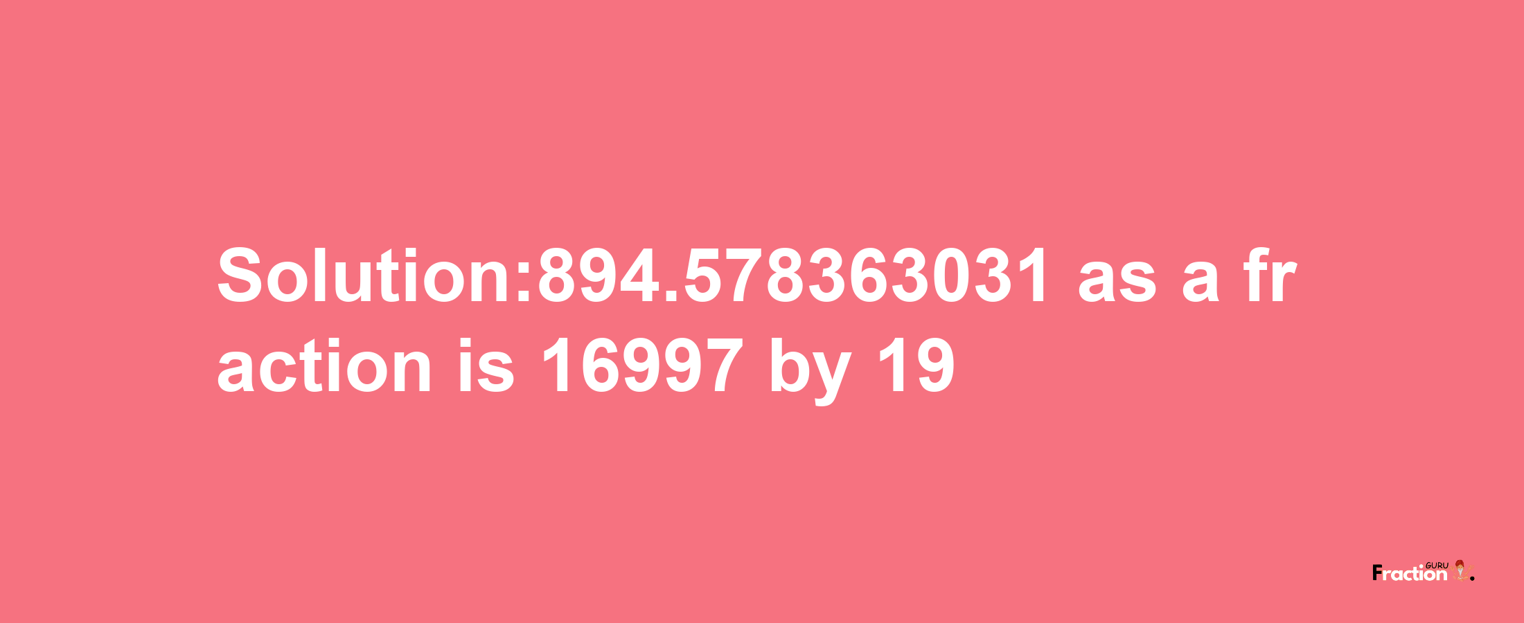 Solution:894.578363031 as a fraction is 16997/19