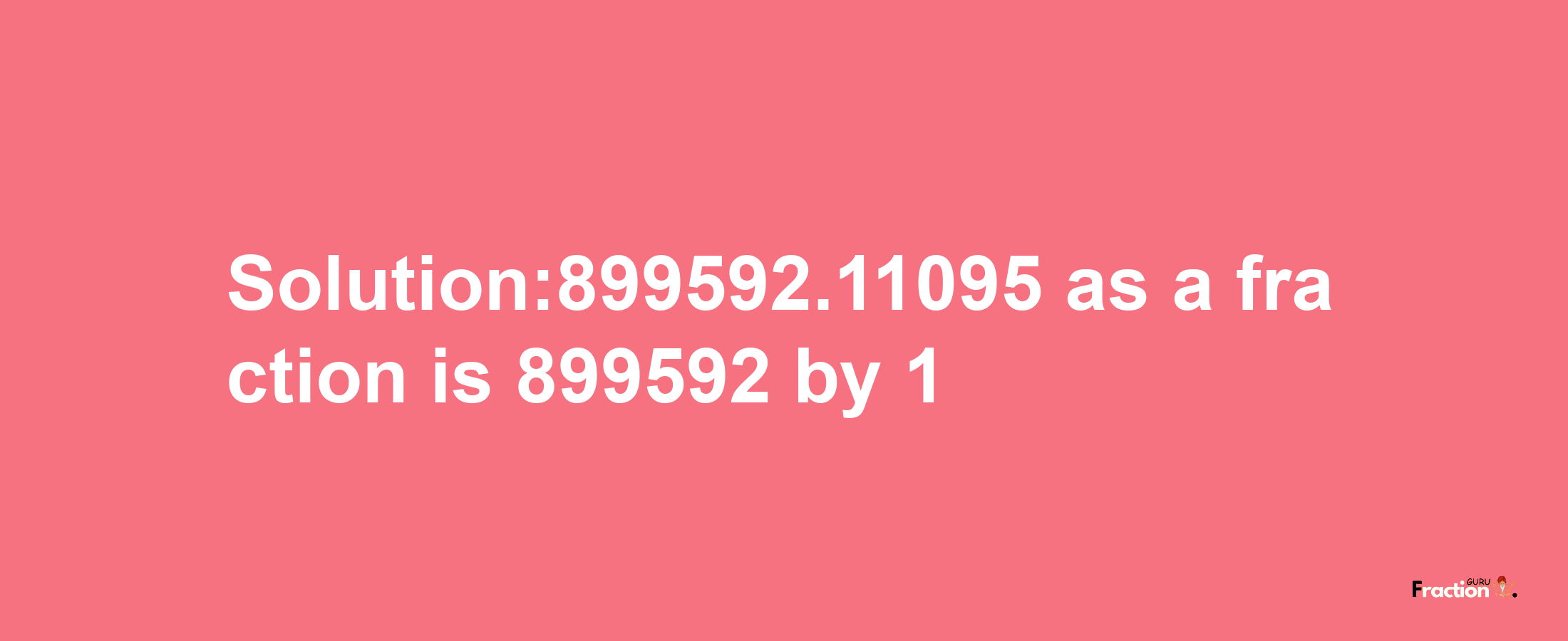 Solution:899592.11095 as a fraction is 899592/1