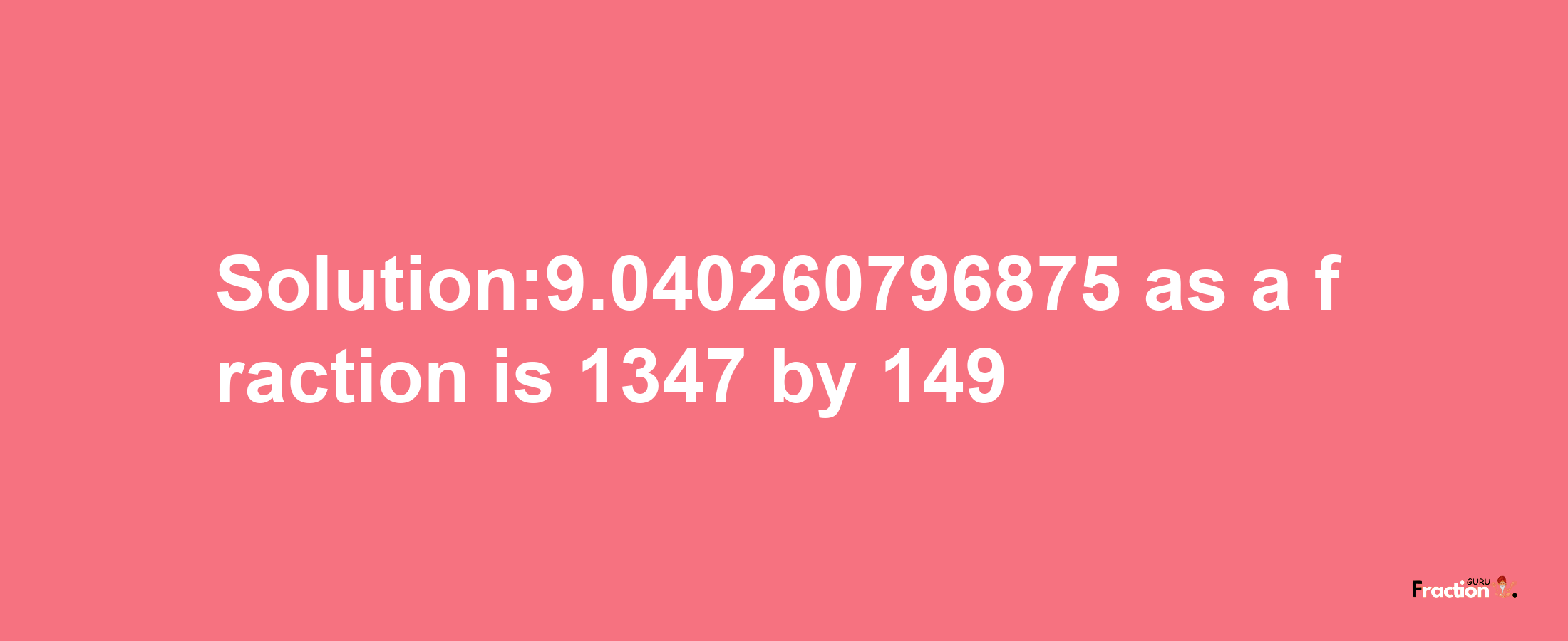 Solution:9.040260796875 as a fraction is 1347/149