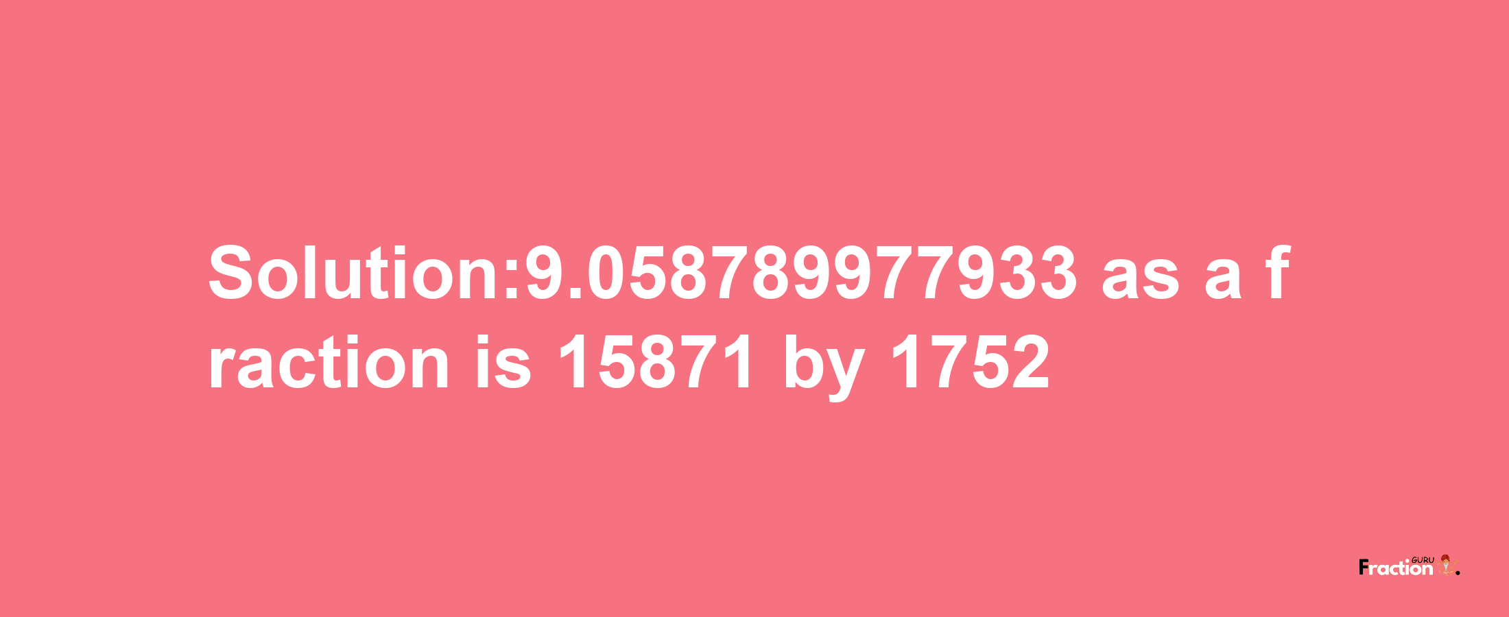 Solution:9.058789977933 as a fraction is 15871/1752