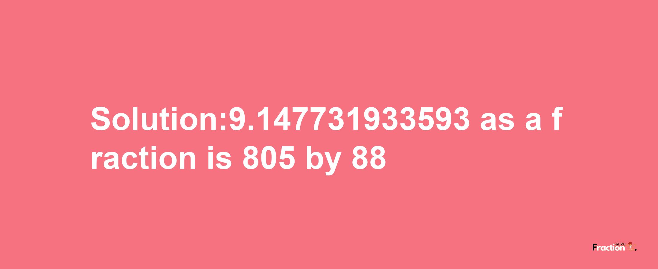 Solution:9.147731933593 as a fraction is 805/88