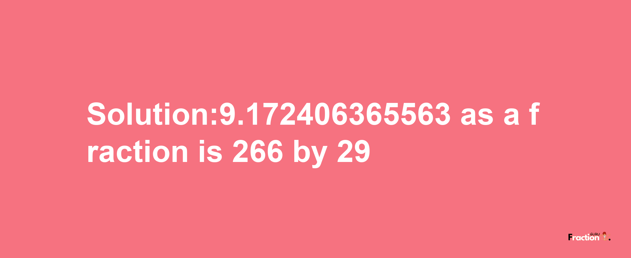 Solution:9.172406365563 as a fraction is 266/29