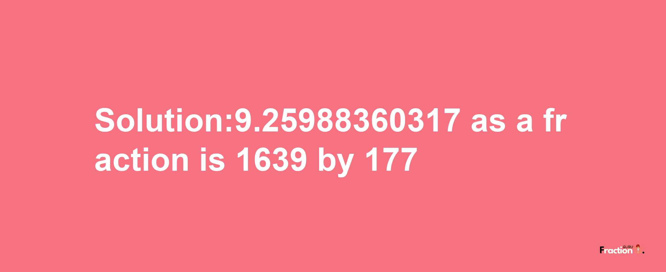 Solution:9.25988360317 as a fraction is 1639/177