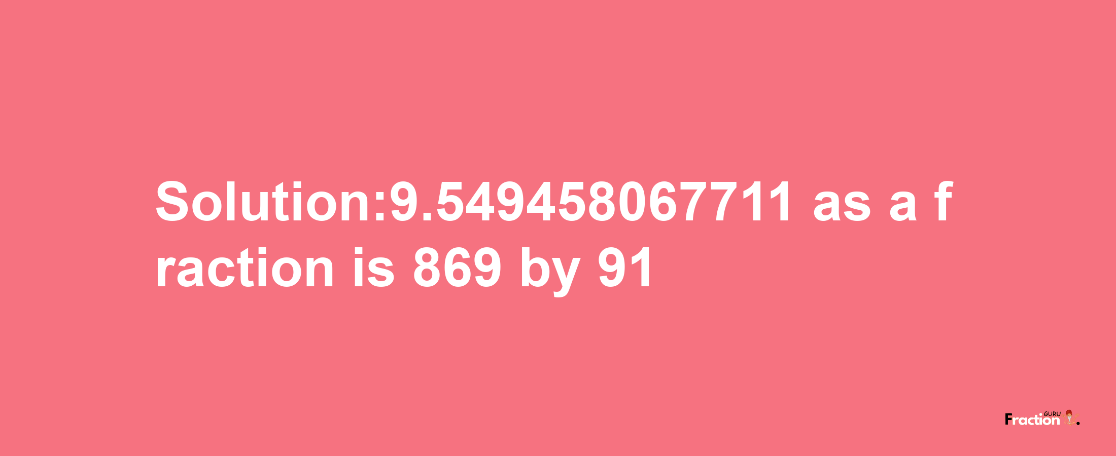 Solution:9.549458067711 as a fraction is 869/91