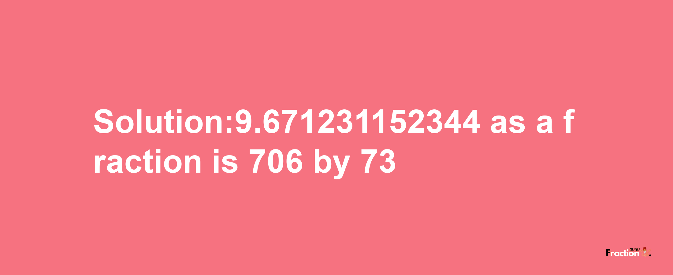 Solution:9.671231152344 as a fraction is 706/73