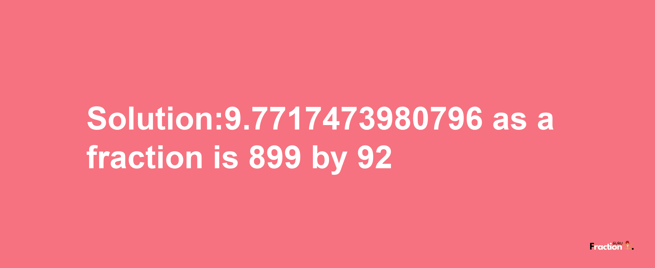 Solution:9.7717473980796 as a fraction is 899/92