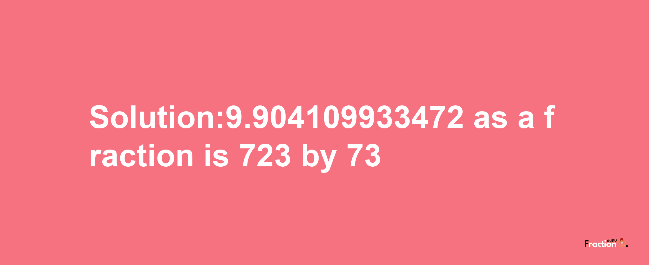 Solution:9.904109933472 as a fraction is 723/73