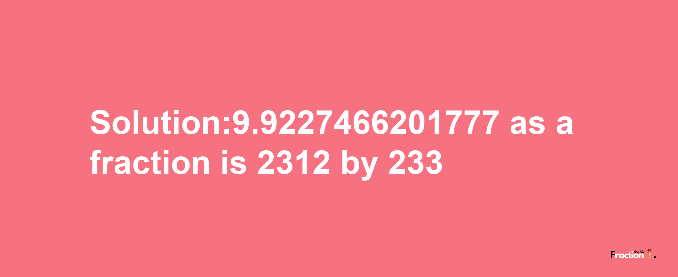 Solution:9.9227466201777 as a fraction is 2312/233