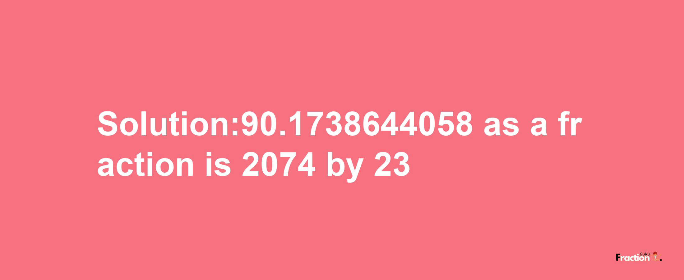 Solution:90.1738644058 as a fraction is 2074/23