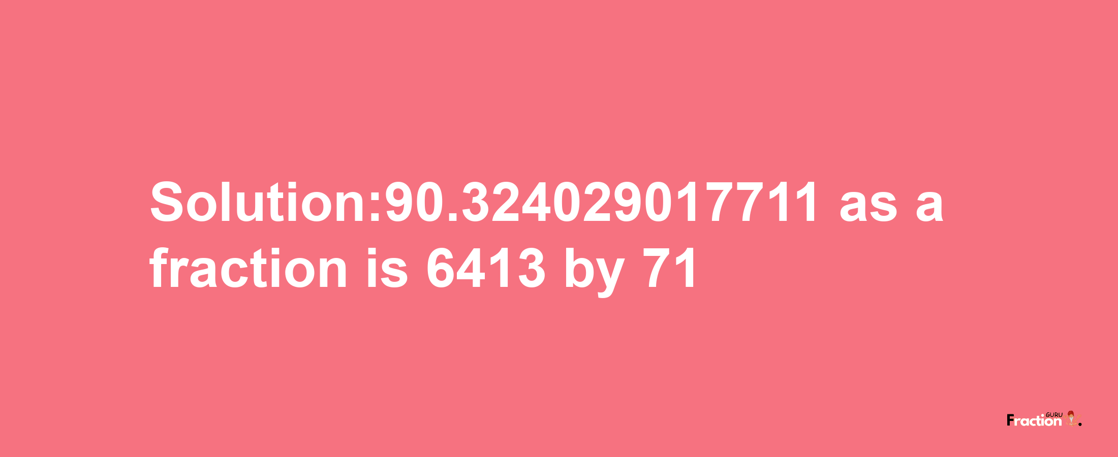 Solution:90.324029017711 as a fraction is 6413/71