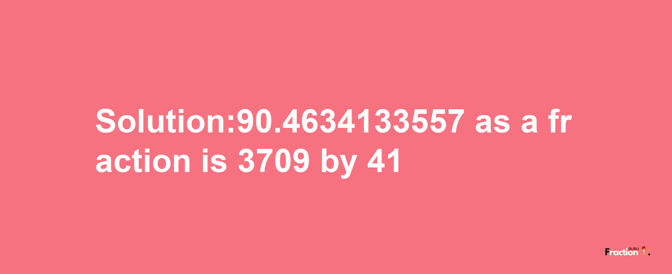 Solution:90.4634133557 as a fraction is 3709/41