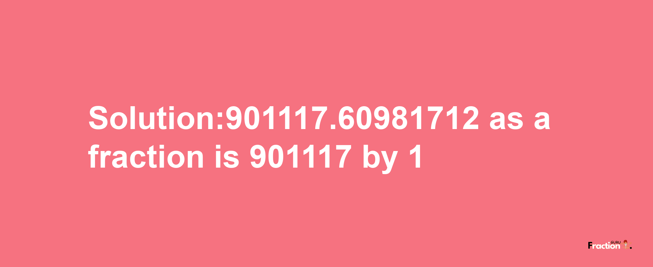 Solution:901117.60981712 as a fraction is 901117/1