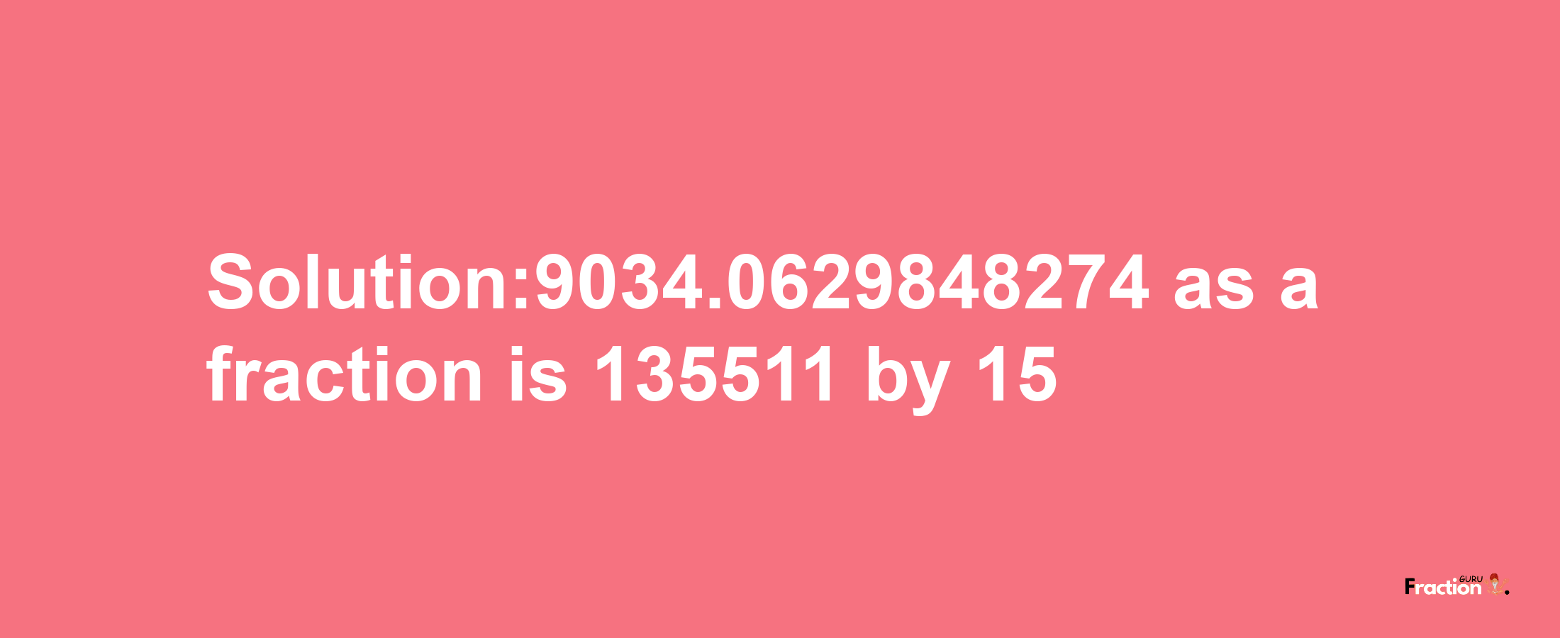 Solution:9034.0629848274 as a fraction is 135511/15