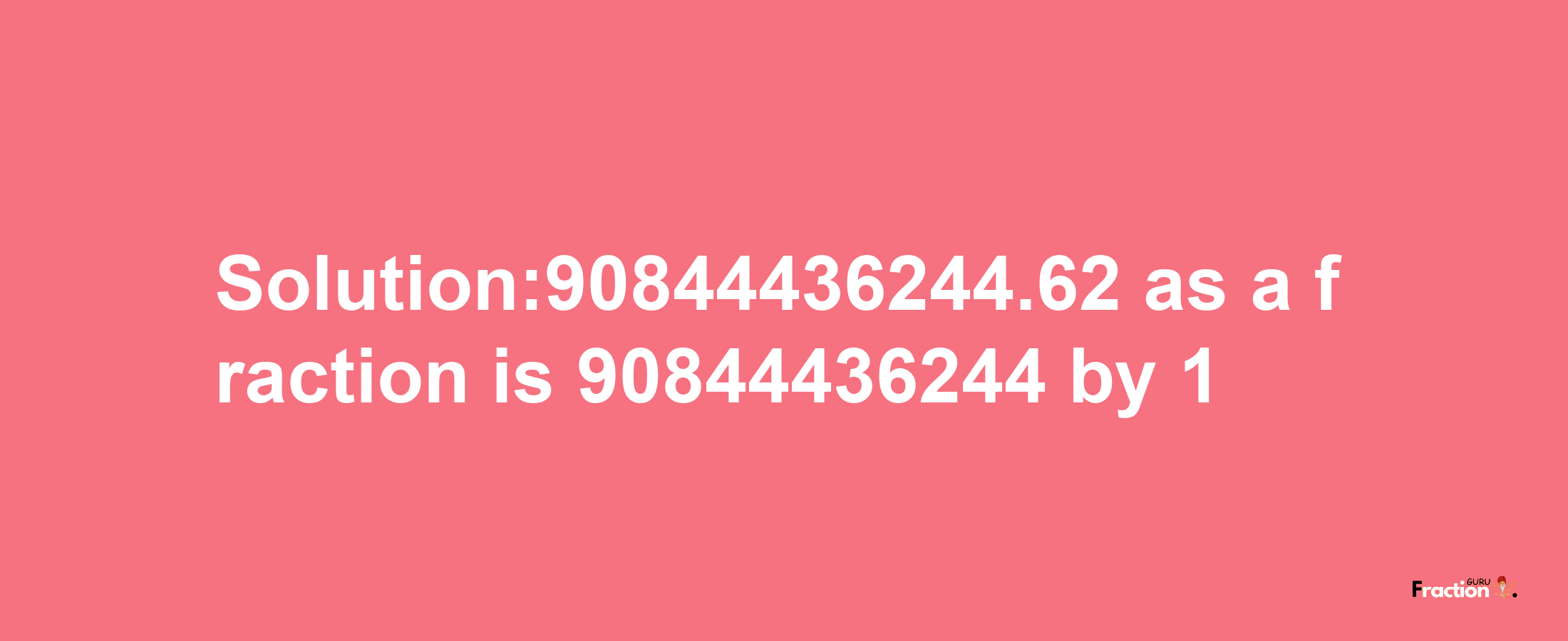 Solution:90844436244.62 as a fraction is 90844436244/1