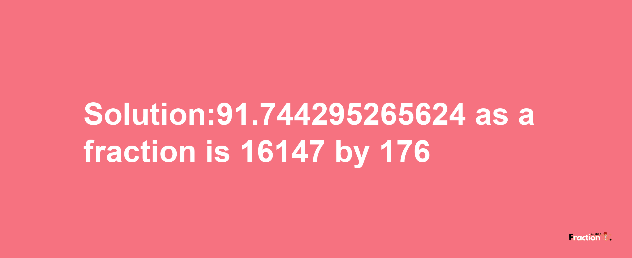 Solution:91.744295265624 as a fraction is 16147/176