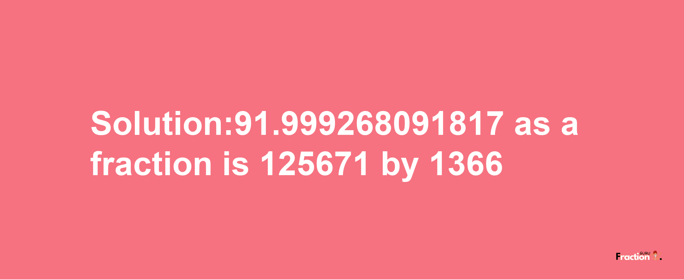 Solution:91.999268091817 as a fraction is 125671/1366