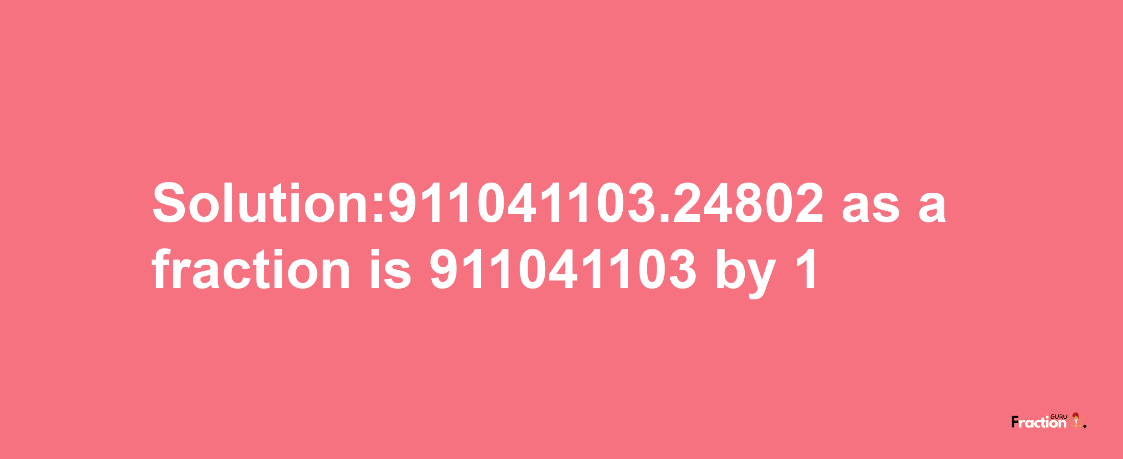 Solution:911041103.24802 as a fraction is 911041103/1