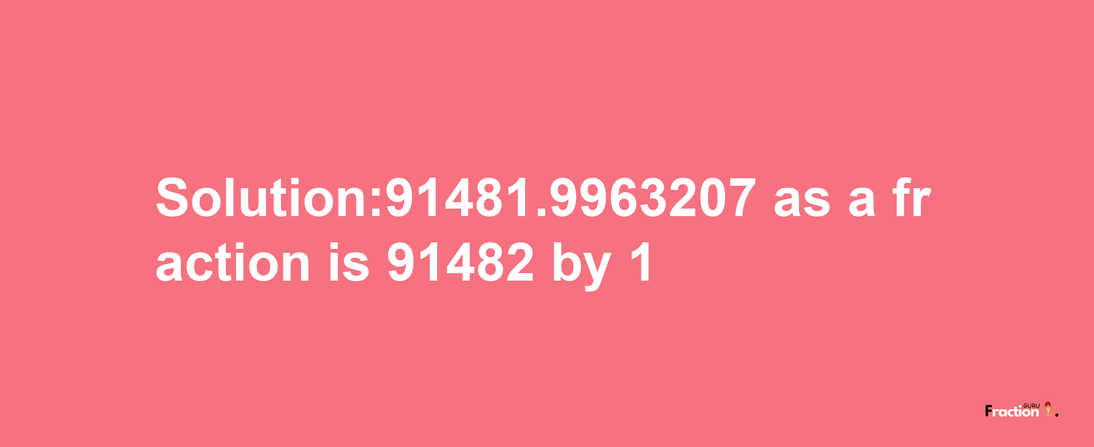 Solution:91481.9963207 as a fraction is 91482/1