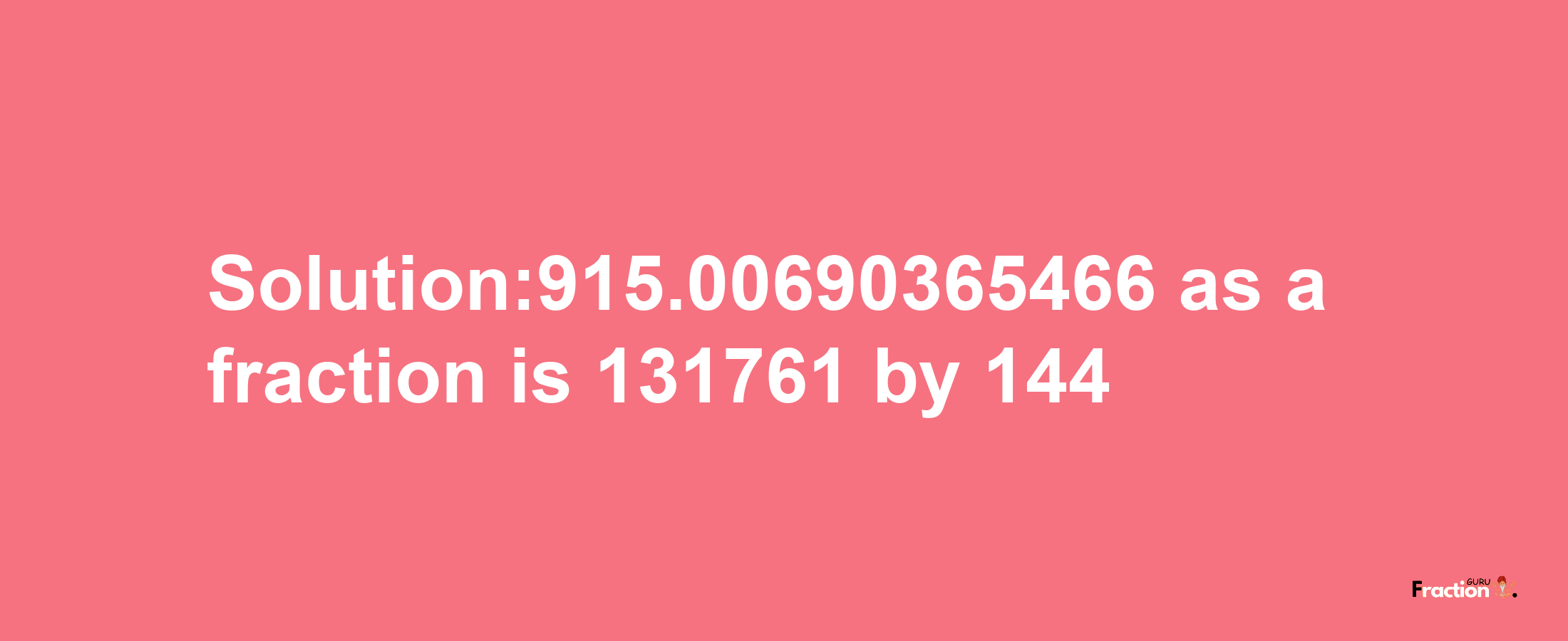 Solution:915.00690365466 as a fraction is 131761/144