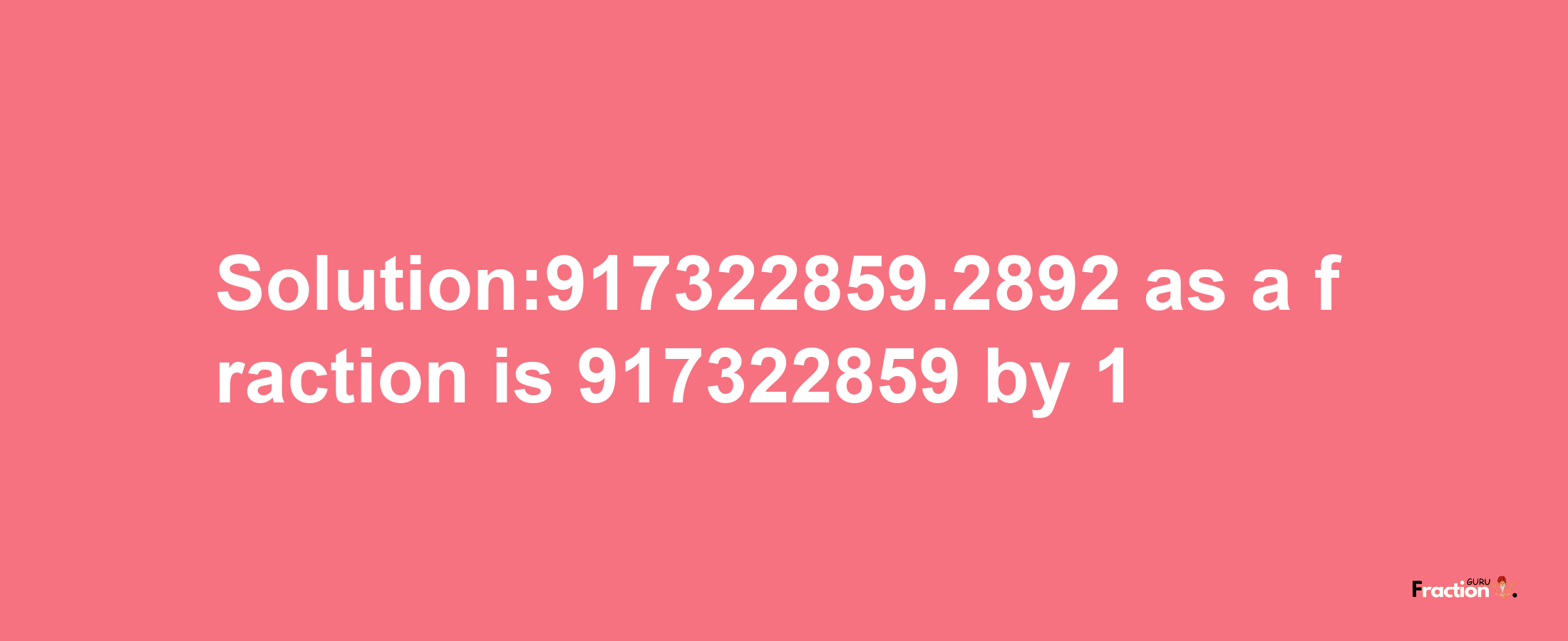 Solution:917322859.2892 as a fraction is 917322859/1