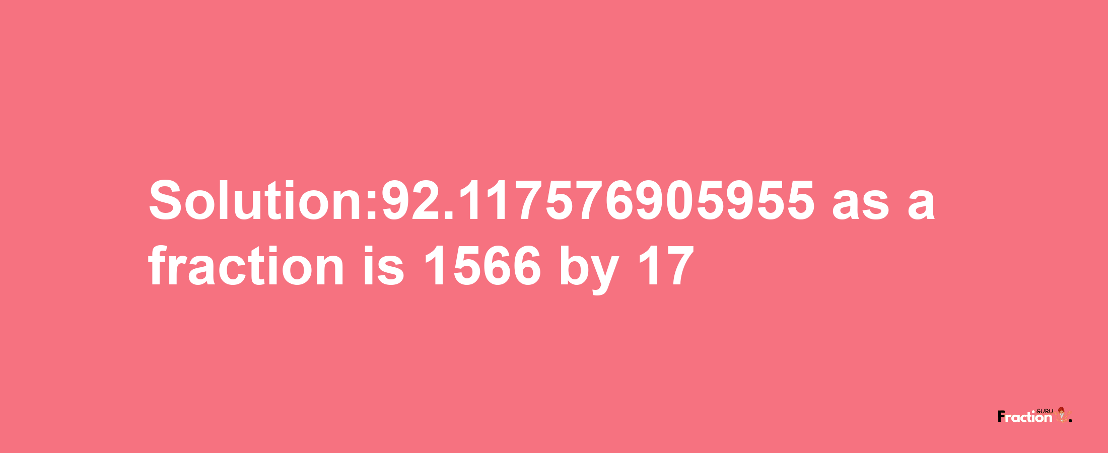 Solution:92.117576905955 as a fraction is 1566/17