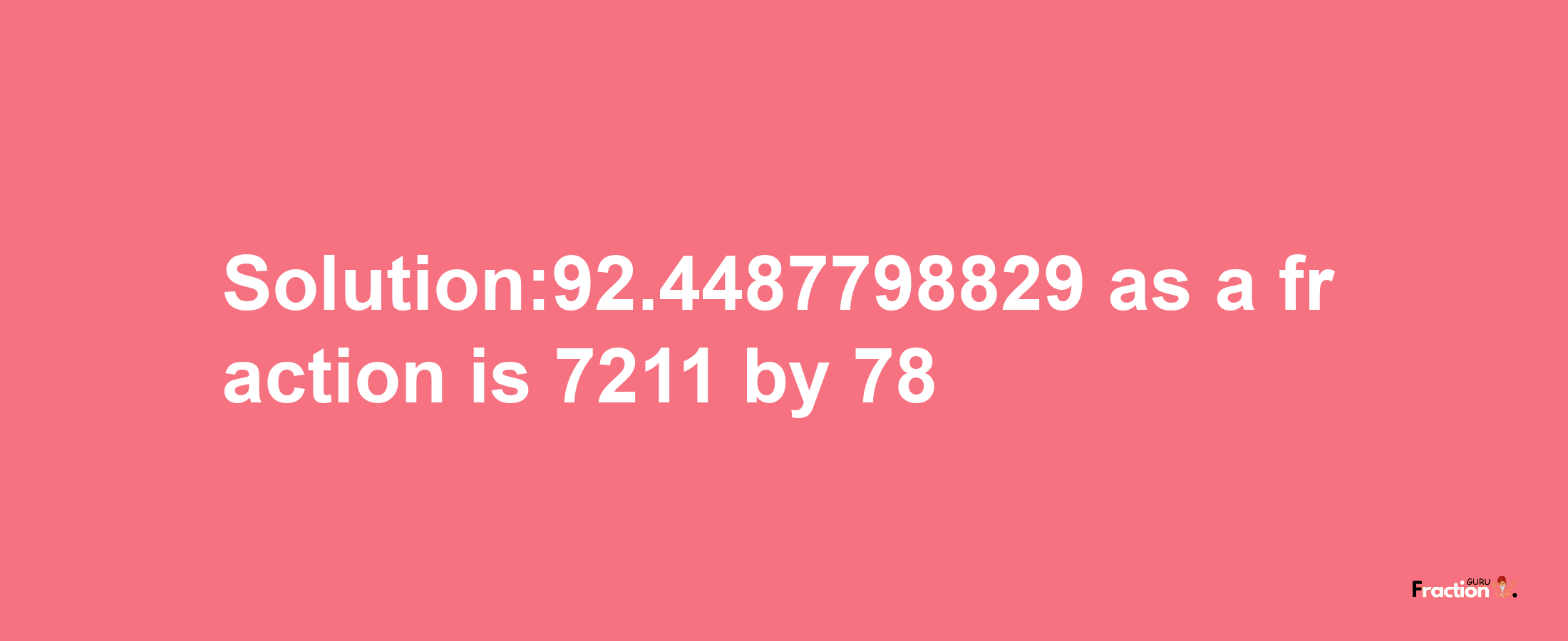 Solution:92.4487798829 as a fraction is 7211/78