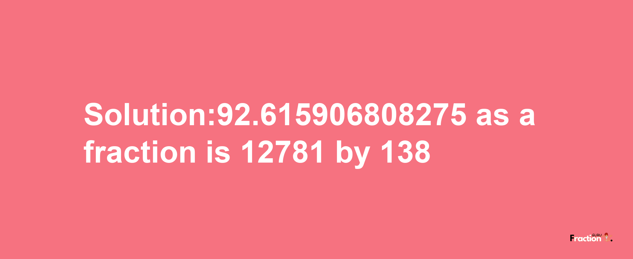 Solution:92.615906808275 as a fraction is 12781/138