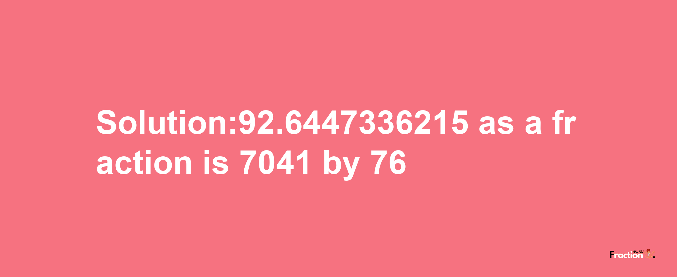 Solution:92.6447336215 as a fraction is 7041/76