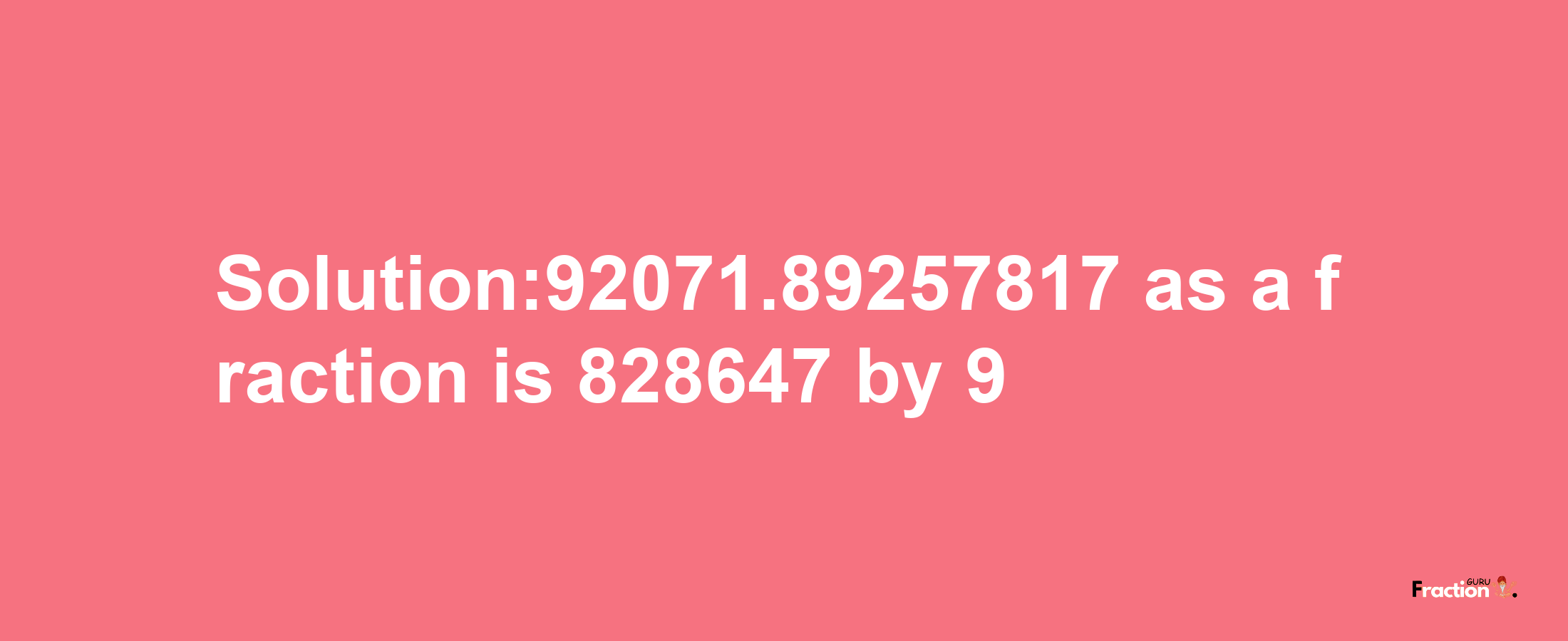 Solution:92071.89257817 as a fraction is 828647/9